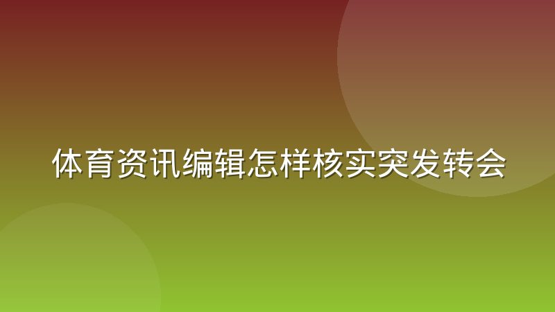 体育资讯编辑怎样核实突发转会消息?实操经验谈